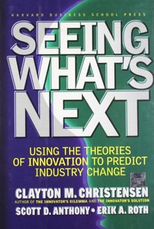 Seeing What's Next: Using the Theories of Innovation to Predict Industry Change: Using Theories of Innovation to Predict Industry Change