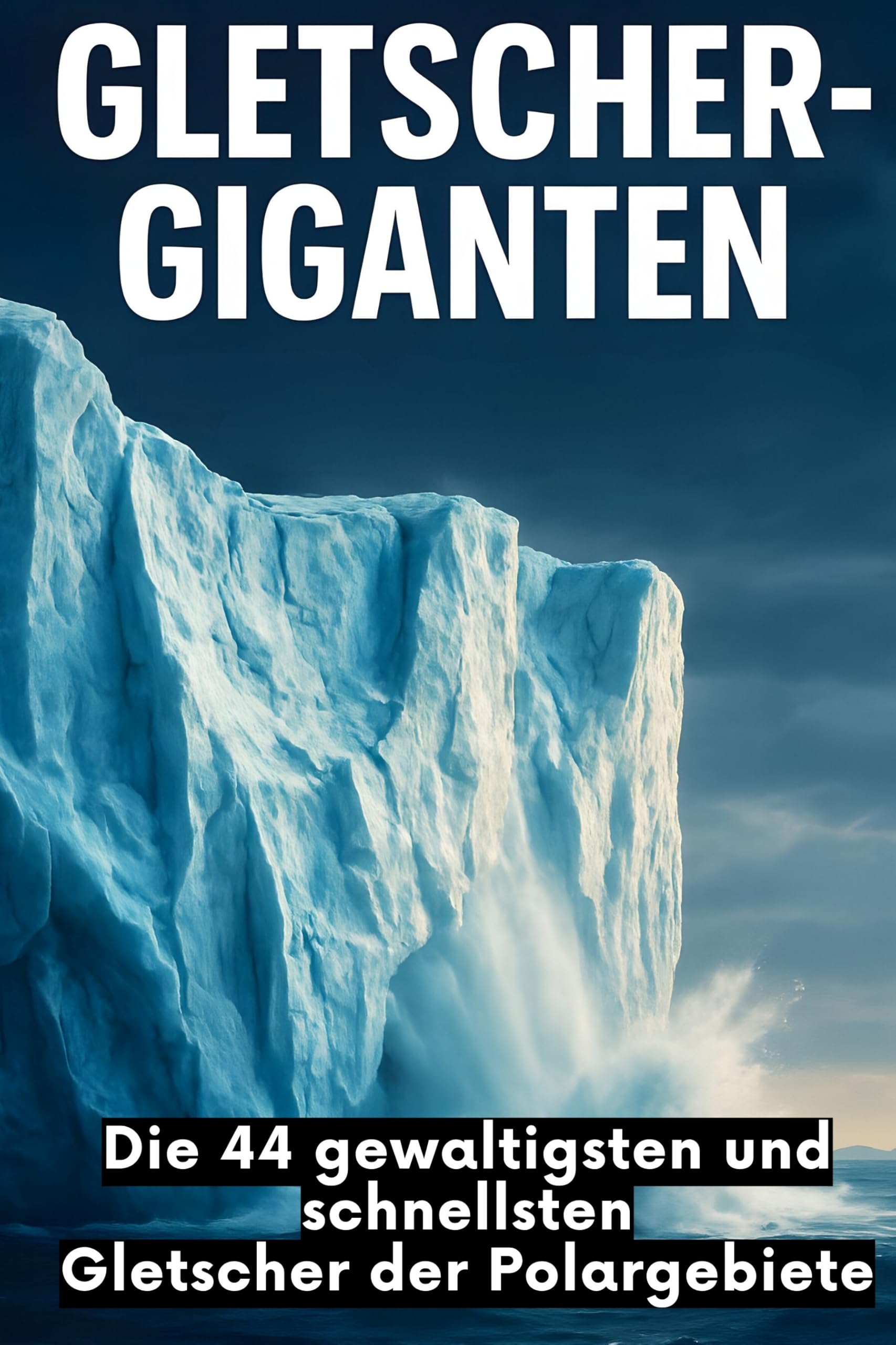 Gletscher-Giganten: Die 44 gewaltigsten und schnellsten Gletscher der Polargebiete