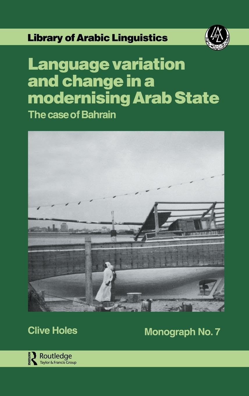 Language Variation and Change in a Modernising Arab State: The Case Of Bahrain (Library of Arabic Linguistics, Monograph 7)