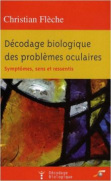 Décodage biologique des problèmes oculaires : symptômes, sens et ressentis