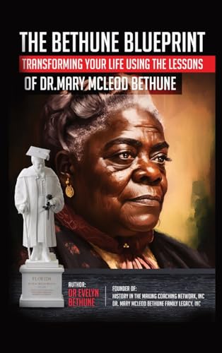 The Bethune Blueprint: Transforming Your Life Using the Lessons of Dr. Mary McLeod Bethune