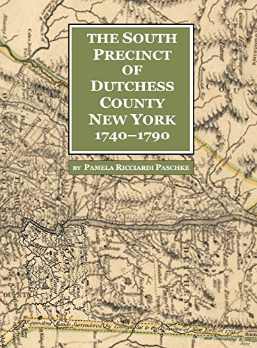 The South Precinct of Dutchess County New York 1740-1790: divided into Philipse, Fredricksburgh, and South East Precincts in 1772 renamed Philipse, ... containing present-day Putnam County New York