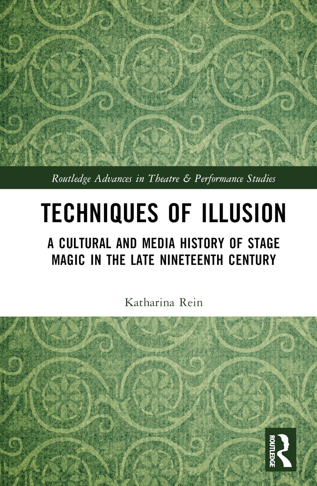 Techniques of Illusion: A Cultural and Media History of Stage Magic in the Late Nineteenth Century (Routledge Advances in Theatre & Performance Studies)