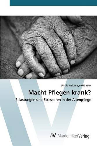 Macht Pflegen krank?: Belastungen und Stressoren in der Altenpflege