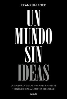 Un mundo sin ideas : la amenaza de las grandes tecnológicas a nuestra identidad (Contextos)