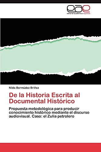 De la Historia Escrita al Documental Histórico: Propuesta metodológica para producir conocimiento histórico mediante el discurso audiovisual. Caso: el Zulia petrolero