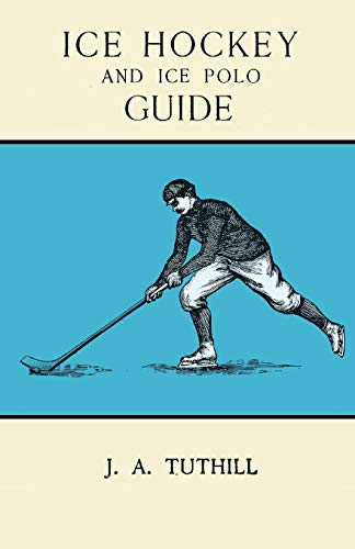 Ice Hockey and Ice Polo Guide: Containing a Complete Record of the Season of 1896-97, with Amended Playing Rules of the Amateur Hockey League of New ... Association and New England Skating Ass