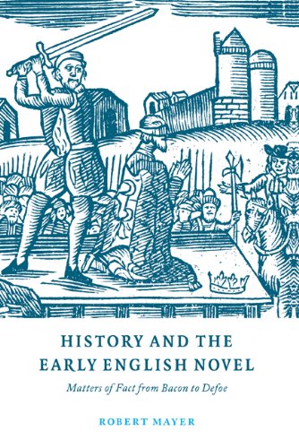 History & the Early English Novel: Matters of Fact from Bacon to Defoe (Cambridge Studies in Eighteenth-Century English Literature and Thought, Band 33)
