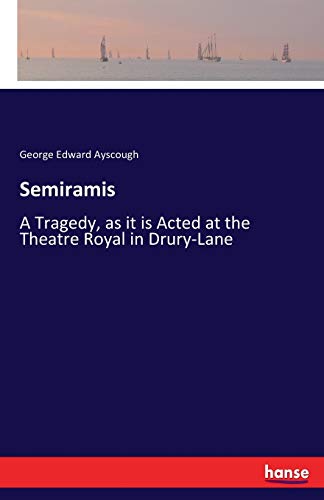 Semiramis: A Tragedy, as it is Acted at the Theatre Royal in Drury-Lane