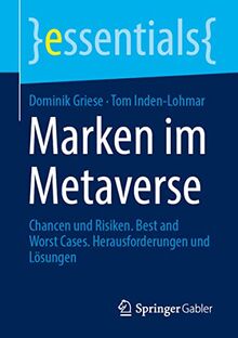 Marken im Metaverse: Chancen und Risiken. Best and Worst Cases. Herausforderungen und Lösungen (essentials)