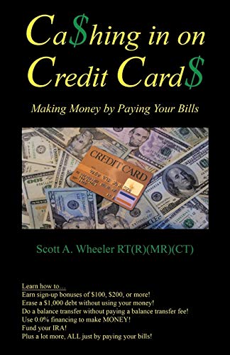 Cashing in on Credit Cards: Making Money by Paying Your Bills: Scott A. Wheeler, Rt (R) (MR)(CT)