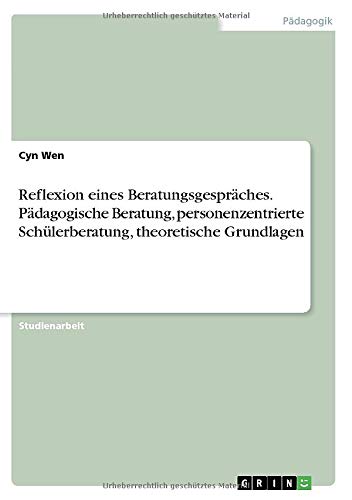 Reflexion eines Beratungsgespräches. Pädagogische Beratung, personenzentrierte Schülerberatung, theoretische Grundlagen