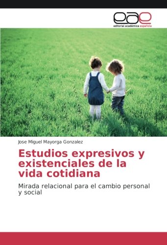 Estudios expresivos y existenciales de la vida cotidiana: Mirada relacional para el cambio personal y social