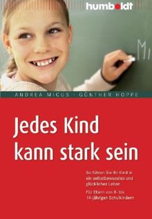 Jedes Kind kann stark sein: So führen Sie Ihr Kind in ein selbstbewusstes und glückliches Leben. Für Eltern von 8- bis 14-jährigen Schulkindern