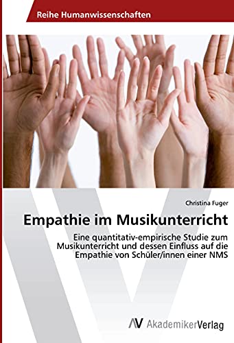 Empathie im Musikunterricht: Eine quantitativ-empirische Studie zum Musikunterricht und dessen Einfluss auf die Empathie von Schüler/innen einer NMS