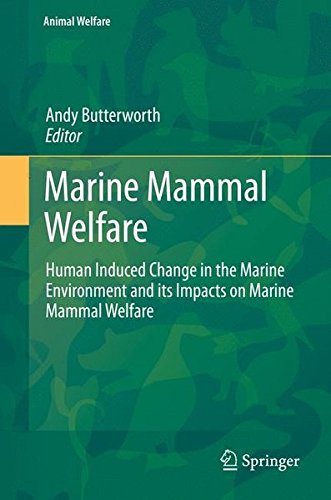 Marine Mammal Welfare: Human Induced Change in the Marine Environment and its Impacts on Marine Mammal Welfare (Animal Welfare)