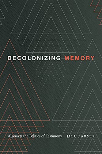 Decolonizing Memory: Algeria and the Politics of Testimony