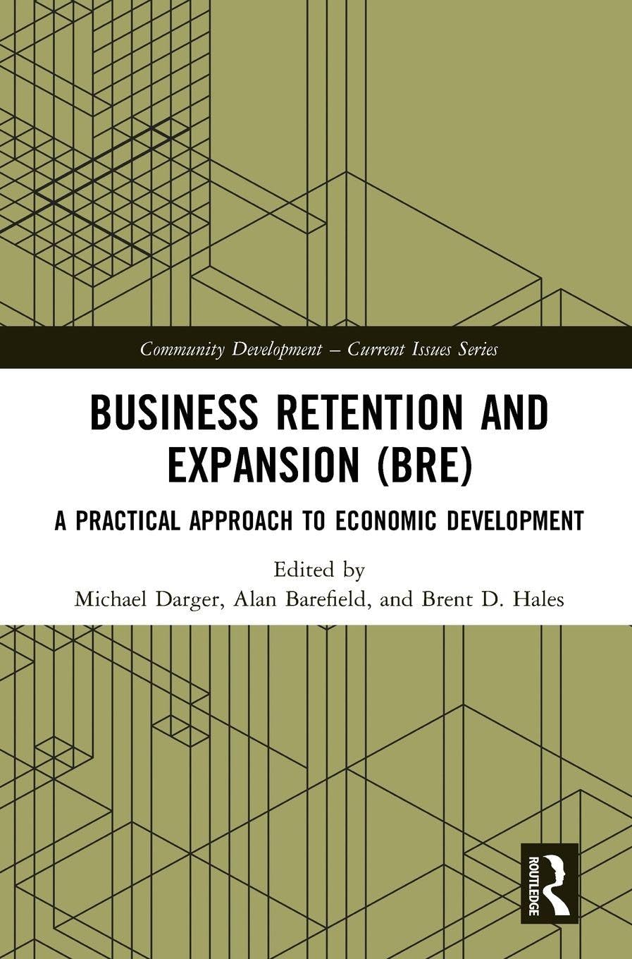 Business Retention and Expansion (BRE): A Practical Approach to Economic Development (Community Development – Current Issues)