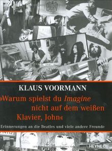 Warum spielst du Imagine nicht auf dem weißen Klavier, John ? Erinnerungen an die Beatles und viele andere Freunde von Voormann, Klaus | Buch | Zustand sehr gut