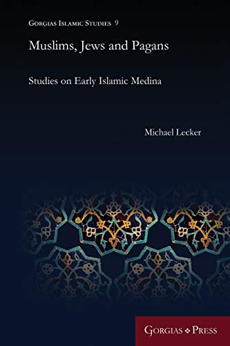 Muslims, Jews and Pagans: Studies on Early Islamic Medina (Gorgias Islamic Studies, Band 9)