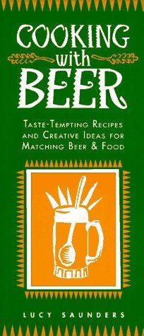 Cooking With Beer: Taste-Tempting Recipes and Creative Ideas for Matching Beer & Food