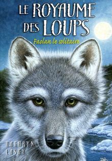 Le royaume des loups. Vol. 1. Faolan le solitaire