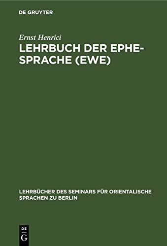 Lehrbuch der Ephe-Sprache (Ewe): Anlo-. Anecho- und Dahome-Mundart. Mit Glossar und einer Karte der Sklavenküste (Lehrbücher des Seminars für orientalische Sprachen zu Berlin, 6, Band 6)
