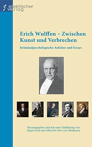 Erich Wulffen – Zwischen Kunst und Verbrechen: Kriminalpsychologische Aufsätze und Essays