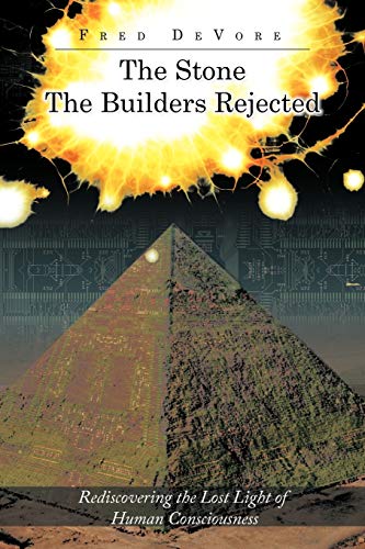 The Stone The Builders Rejected: Rediscovering the Lost Light of Human Consciousness: Rediscovering the Lost Light of Human Consciences