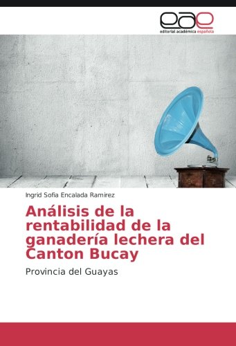 Análisis de la rentabilidad de la ganadería lechera del Canton Bucay: Provincia del Guayas