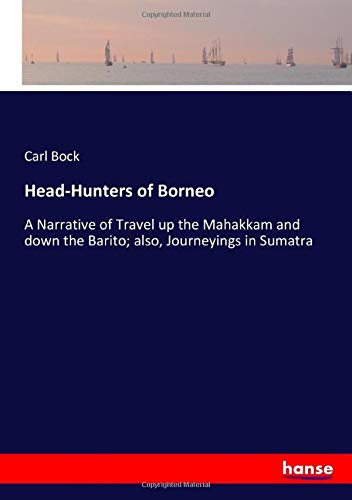 Head-Hunters of Borneo: A Narrative of Travel up the Mahakkam and down the Barito; also, Journeyings in Sumatra