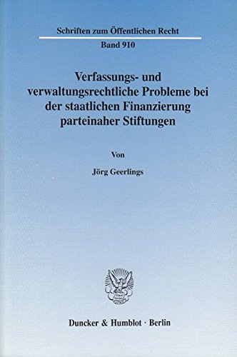 Verfassungs- und verwaltungsrechtliche Probleme bei der staatlichen Finanzierung parteinaher Stiftungen. (Schriften zum Öffentlichen Recht)