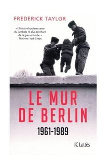 Le mur de Berlin : 13 août 1961-9 novembre 1989