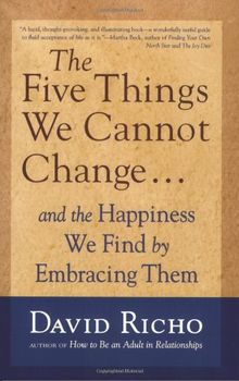 The Five Things We Cannot Change: And the Happiness We Find by Embracing Them