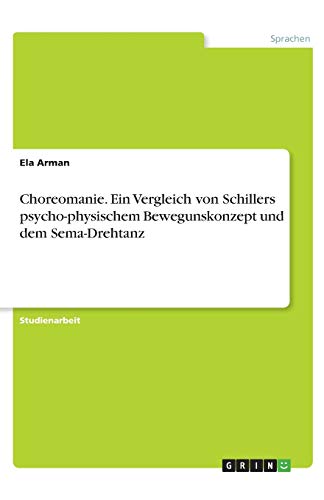 Choreomanie. Ein Vergleich von Schillers psycho-physischem Bewegunskonzept und dem Sema-Drehtanz