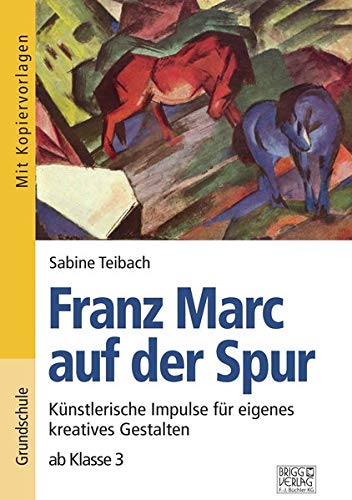 Franz Marc auf der Spur: Künstlerische Impulse für eigenes kreatives Gestalten ab Klasse 3