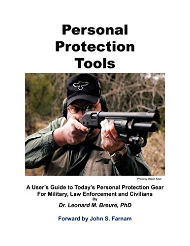 Personal Protection Tools: A User's Guide to Today's Personal Protection Gear For Military, Law Enforcement and Civilians