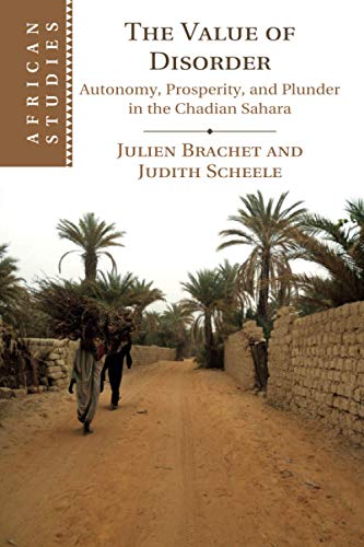 The Value of Disorder: Autonomy, Prosperity, and Plunder in the Chadian Sahara (African Studies, Band 142)