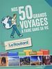 Nos 50 grands voyages à faire dans sa vie