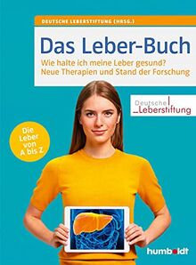 Das Leber-Buch: Wie halte ich meine Leber gesund? Neue Therapien und Stand der Forschung. Die Leber von A bis Z