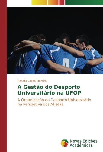 A Gestão do Desporto Universitário na UFOP: A Organização do Desporto Universitário na Perspetiva dos Atletas