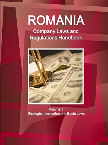 Romania Company Laws and Regulations Handbook Volume 1 Strategic Information and Basic Laws (World Business and Investment Library)