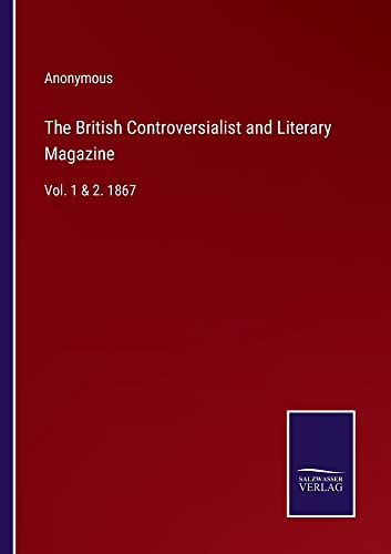 The British Controversialist and Literary Magazine: Vol. 1 & 2. 1867