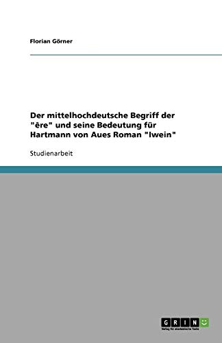Der mittelhochdeutsche Begriff der êre und seine Bedeutung für Hartmann von Aues Roman Iwein