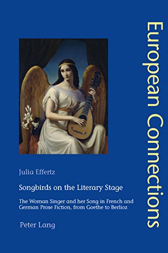 Songbirds on the Literary Stage: The Woman Singer and her Song in French and German Prose Fiction, from Goethe to Berlioz (European Connections)