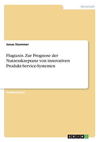 Flugtaxis. Zur Prognose der Nutzerakzeptanz von innovativen Produkt-Service-Systemen
