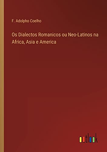 Os Dialectos Romanicos ou Neo-Latinos na Africa, Asia e America
