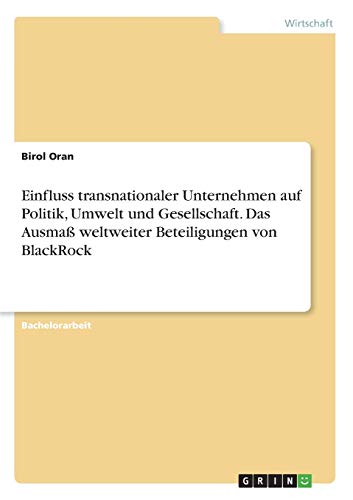 Einfluss transnationaler Unternehmen auf Politik, Umwelt und Gesellschaft. Das Ausmaß weltweiter Beteiligungen von BlackRock