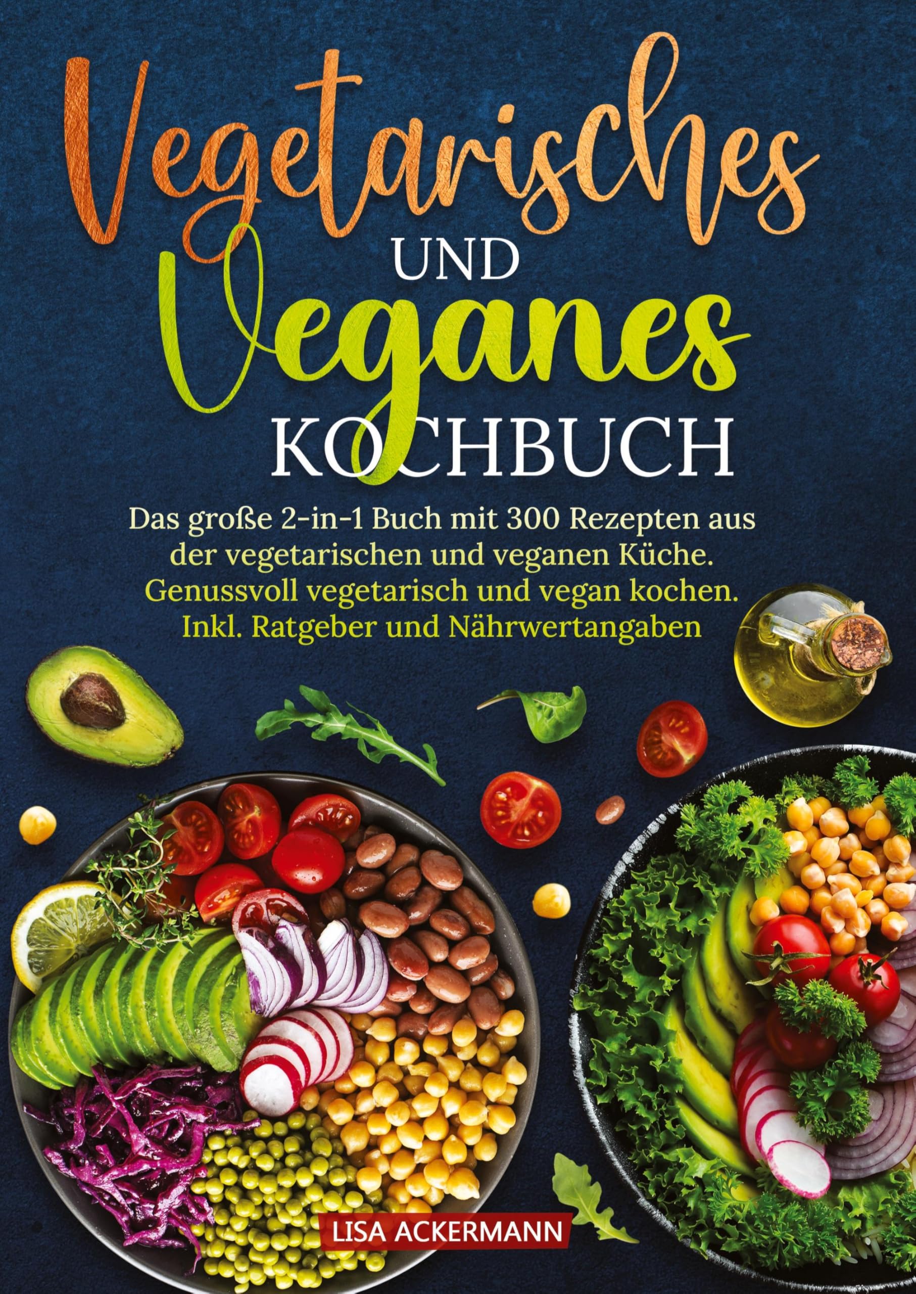 Vegetarisches und Veganes Kochbuch: Das große 2-in-1 Buch mit 300 Rezepten aus der vegetarischen und veganen Küche. Genussvoll vegetarisch und vegan kochen. Inkl. Ratgeber und Nährwertangaben
