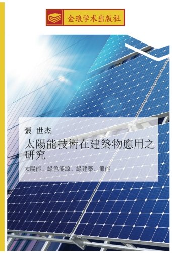 太陽能技術在建築物應用之研究: 太陽能、綠色能源、綠建築、節能: tai yang neng lv se neng yuan lv jian zhu jie neng